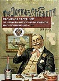 Cronies or Capitalists? The Russian Bourgeoisie and the Bourgeois Revolution from 1850 to 1917 (Hardcover)