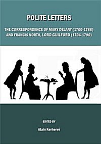 Polite Letters : The Correspondence of Mary Delany (1700-1788) and Francis North, Lord Guilford (1704-1790) (Hardcover)