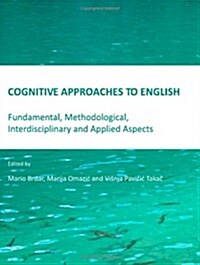 Cognitive Approaches to English : Fundamental, Methodological, Interdisciplinary and Applied Aspects (Hardcover)