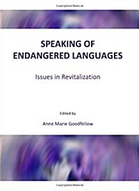 Speaking of Endangered Languages : Issues in Revitalization (Hardcover)