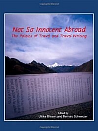 Not So Innocent Abroad : The Politics of Travel and Travel Writing (Hardcover)