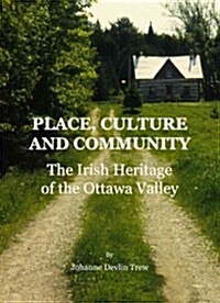 Place, Culture and Community : The Irish Heritage of the Ottawa Valley (Hardcover)