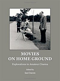 Movies on Home Ground : Explorations in Amateur Cinema (Hardcover)