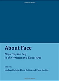 About Face : Depicting the Self in the Written and Visual Arts (Hardcover)