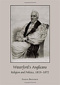 Waterfords Anglicans : Religion and Politics, 1819-1872 (Hardcover)