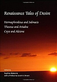 Renaissance Tales of Desire : Hermaphroditus and Salmacis, Theseus and Ariadne, Ceyx and Alcione (Hardcover)