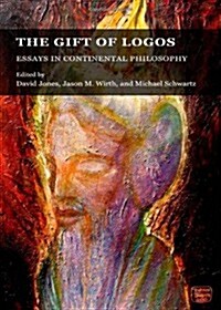 Gift of Logos : Essays in Continental Philosophy (Hardcover)