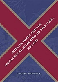 Intellectuals and the Ideological Hijacking of Fine Gael, 1932-1938 (Hardcover)