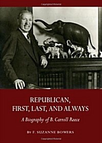 Republican, First, Last, and Always : A Biography of B. Carroll Reece (Hardcover, New ed)