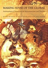 Making Sense of the Global : Anthropological Perspectives on Interconnections and Processes (Hardcover, New ed)