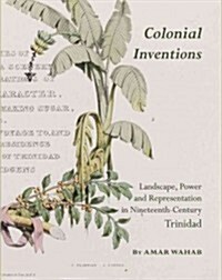 Colonial Inventions : Landscape, Power and Representation in Nineteenth-century Trinidad (Hardcover, New ed)