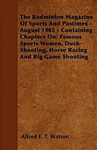 The Badminton Magazine of Sports and Pastimes - August 1902 - Containing Chapters on: Famous Sports Women, Duck-Shooting, Horse Racing and Big Game Sh (Paperback)