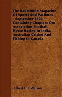The Badminton Magazine of Sports and Pastimes - September 1902 - Containing Chapters on: Association Football, Horse Racing in India, Australian Crick (Paperback)