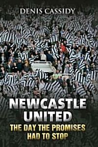Newcastle United : The Day the Promises Had to Stop (Hardcover)