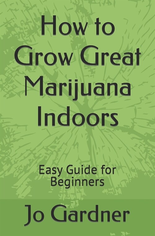 How to Grow Great Marijuana Indoors: Easy Guide for Beginners (Paperback)