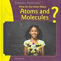 What Do You Know about Atoms and Molecules? (Library Binding)