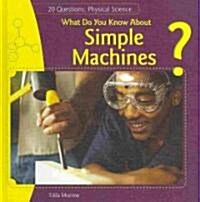 What Do You Know about Simple Machines? (Library Binding)
