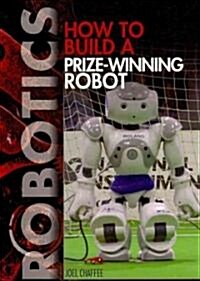How to Build a Prize-Winning Robot (Library Binding)