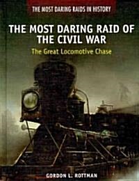 The Most Daring Raid of the Civil War: The Great Locomotive Chase (Library Binding)