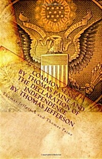 Common Sense by Thomas Paine and the Declaration of Independence by Thomas Jefferson (Paperback)