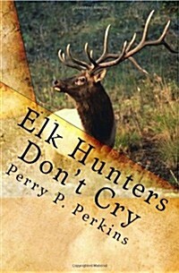 Elk Hunters Dont Cry: An Outdoor Collection (Paperback)