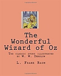 The Wonderful Wizard of Oz: The Classic Story Illustrated by W. W. Denslow (Paperback)