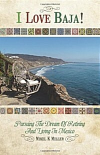 I Love Baja!: Pursuing the Dream of Retiring and Living in Mexico (Paperback)