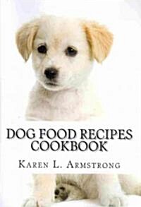Dog Food Recipes Cookbook: Dog Treat Recipes, Raw Dog Food Recipes and Healthy Dog Food Secrets (Paperback)