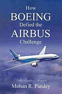 How Boeing Defied the Airbus Challenge: An Insiders Account (Paperback)