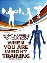 What Happens to Your Body When You Are Weight Training (Library Binding)