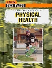Know the Facts about Physical Health (Library Binding)