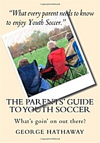 The Parents Guide to Youth Soccer: Whats Goin on Out There? (Paperback)