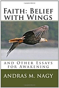 Faith: Belief with Wings: And Other Essays for Awakening (Paperback)