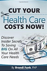 Cut Your Health Care Costs Now! (Paperback)