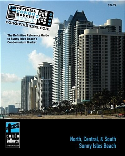 Official Condo Buyers Guide to Sunny Isles Beach: 2010 - The Definitive Reference Guide to Sunny Isles Beachs Condominium Market (Paperback)