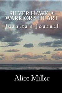 Silver Hawk a Warriors Heart: Juanitas Journal (Paperback)