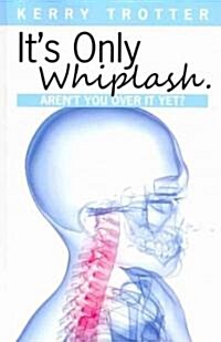 Its Only Whiplash. Arent You Over It Yet (Paperback)