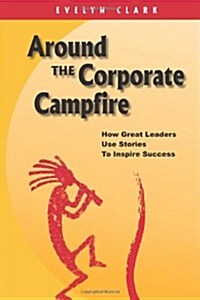 Around the Corporate Campfire: How Great Leaders Use Stories to Inspire Success (Paperback)