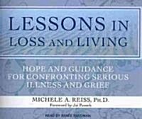Lessons in Loss and Living: Hope and Guidance for Confronting Serious Illness and Grief (Audio CD)
