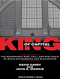 King of Capital: The Remarkable Rise, Fall, and Rise Again of Steve Schwarzman and Blackstone (Audio CD, Library)