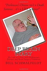 Deep Brain Diary: My Life as a Guy with Parkinsons Disease and Brain Surgery Volunteer (Paperback)