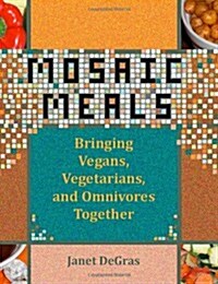 Mosaic Meals: Bringing Vegans, Vegetarians, and Omnivores Together (Paperback)