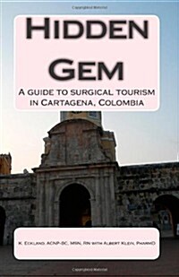 Hidden Gem: A Guide to Surgical Tourism in Cartagena, Colombia (Paperback)