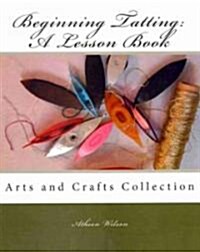 Beginning Tatting: A Lesson Book: Arts and Crafts Collection (Paperback)