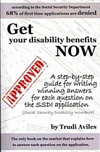 Get Your Disability Benefits Now: A Step-By-Step Guide for Writing Winning Answers for Each Question on the Ssdi Application (Paperback)