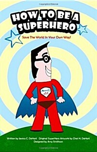 How to Be a Superhero: Save the World in Your Own Way! (Paperback)