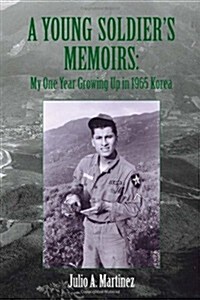 A Young Soldiers Memoirs: My One Year Growing Up in 1965 Korea (Hardcover)