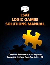 LSAT Logic Games Solutions Manual: Complete Solutions to All Analytical Reasoning Sections from Preptests 1-50 (Cambridge LSAT) (Paperback)