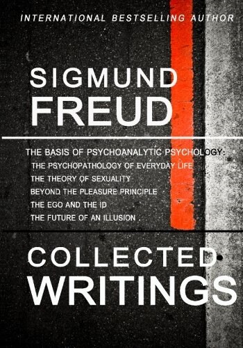 Sigmund Freud Collected Writings: The Psychopathology of Everyday Life, the Theory of Sexuality, Beyond the Pleasure Principle, the Ego and the Id, an (Paperback)