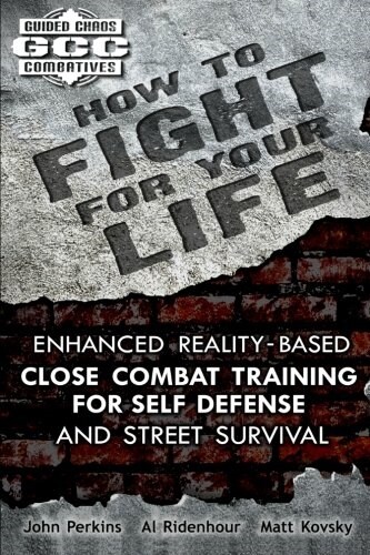 How to Fight for Your Life: Enhanced Reality-Based Close Combat Training for Self-Defense and Street Survival (Paperback)